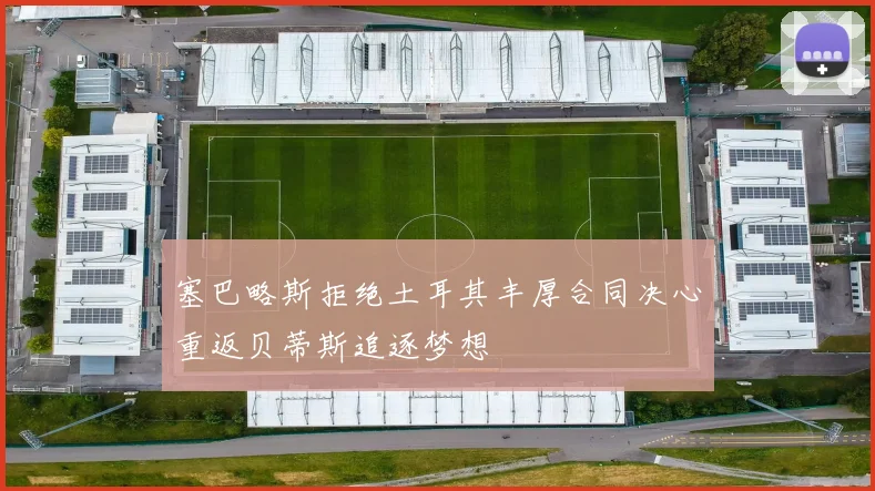 塞巴略斯拒绝土耳其丰厚合同决心重返贝蒂斯追逐梦想